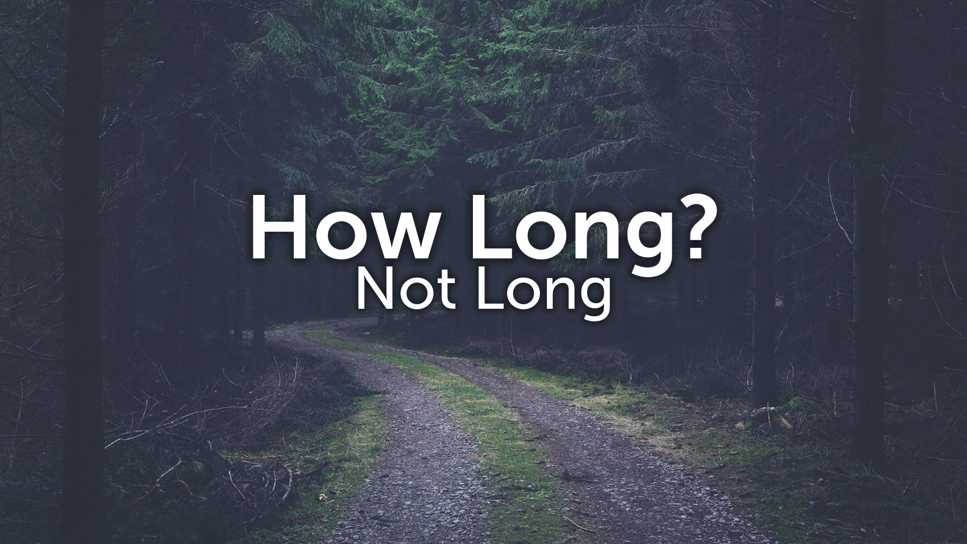 How Long? Not Long